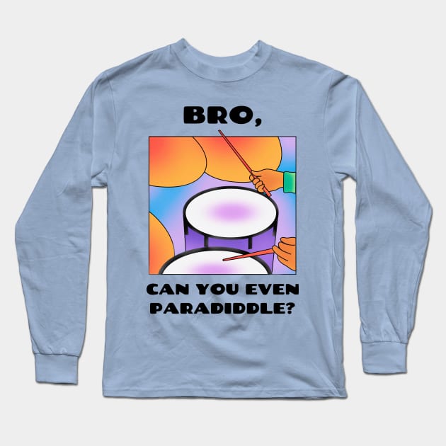 Bro, all can you even paradiddle? (version 1) Long Sleeve T-Shirt by B Sharp